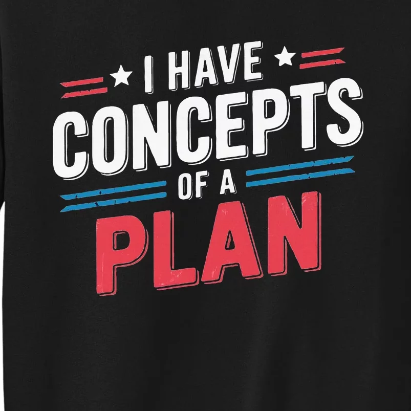 I Have A Concept Of A Plan Tall Sweatshirt