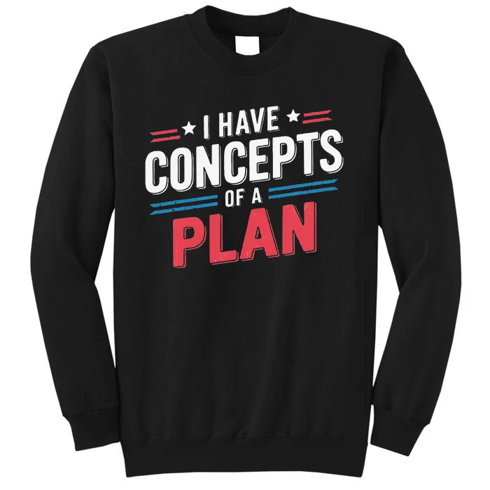 I Have A Concept Of A Plan Tall Sweatshirt