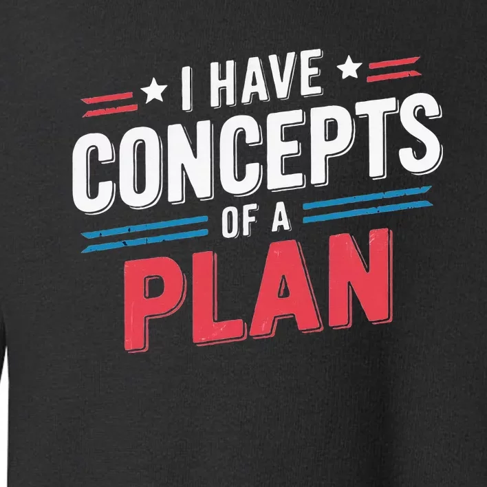 I Have A Concept Of A Plan Toddler Sweatshirt