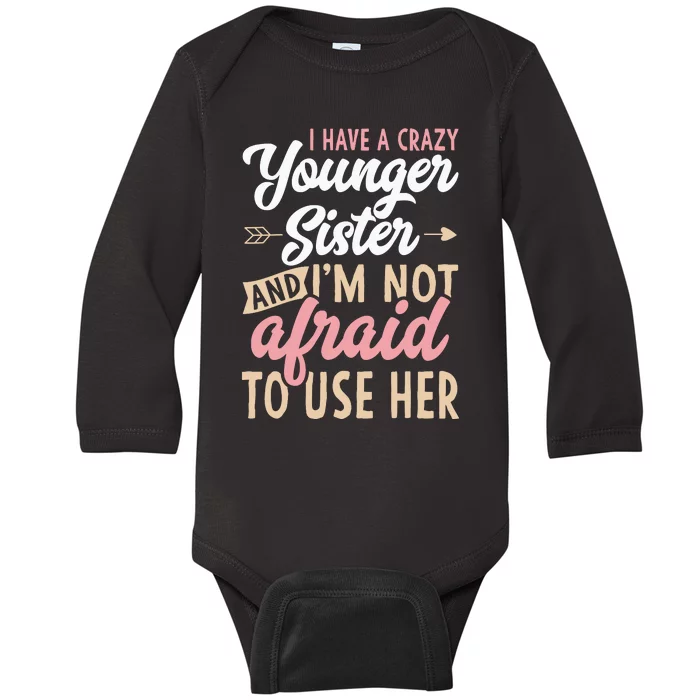 I Have A Crazy Younger Sister & I’m Not Afaid To Use Her Baby Long Sleeve Bodysuit