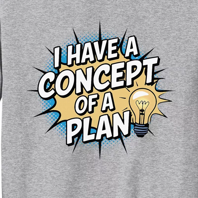 I Have A Concept Of A Plan Tall Sweatshirt