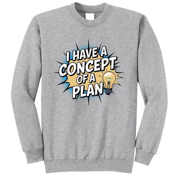 I Have A Concept Of A Plan Tall Sweatshirt