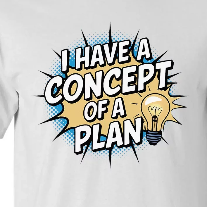 I Have A Concept Of A Plan Tall T-Shirt