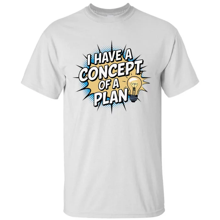 I Have A Concept Of A Plan Tall T-Shirt