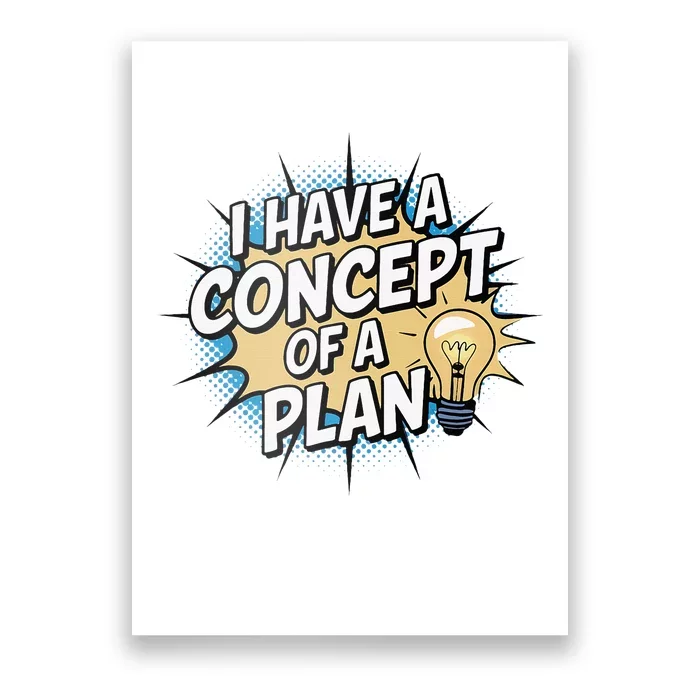 I Have A Concept Of A Plan Poster