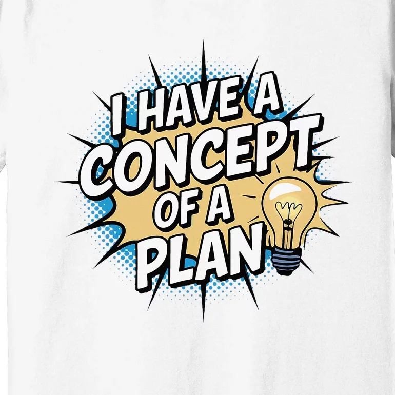 I Have A Concept Of A Plan Premium T-Shirt