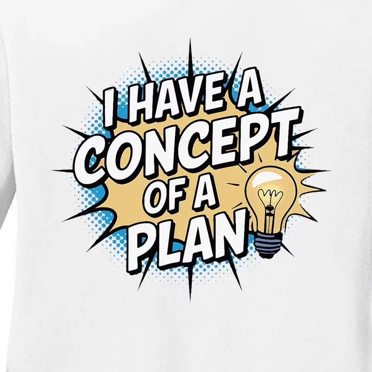 I Have A Concept Of A Plan Ladies Long Sleeve Shirt