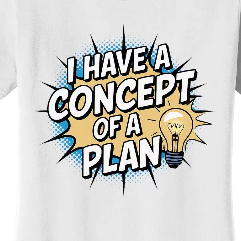 I Have A Concept Of A Plan Women's T-Shirt