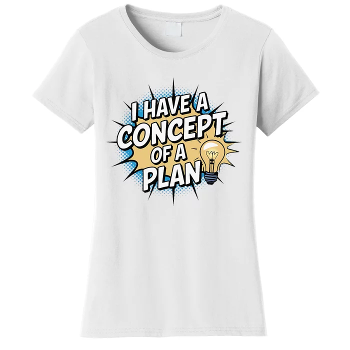 I Have A Concept Of A Plan Women's T-Shirt