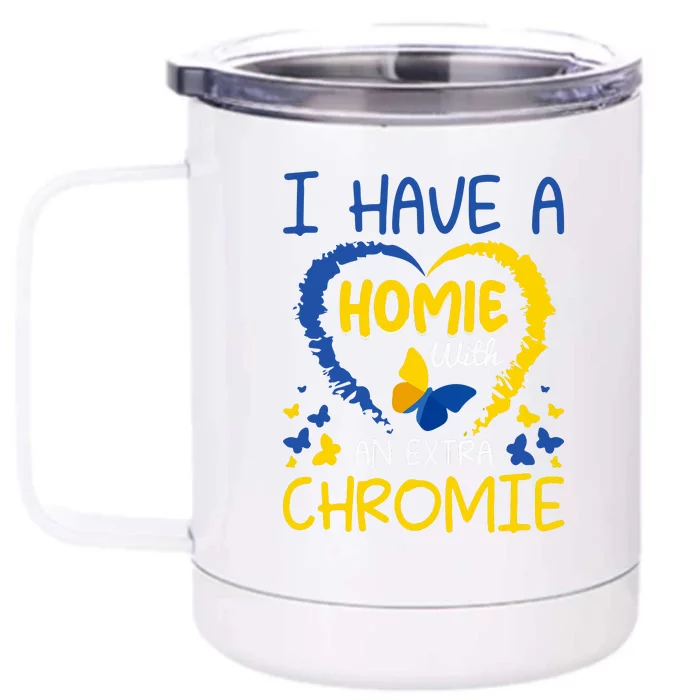 I Have A Homie With An Extra Chromie Gift Down Syndrome Awareness Front & Back 12oz Stainless Steel Tumbler Cup