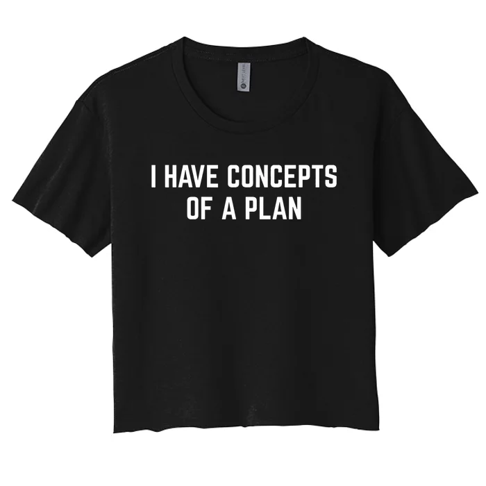 I Have A Concept Of A Plan Women's Crop Top Tee