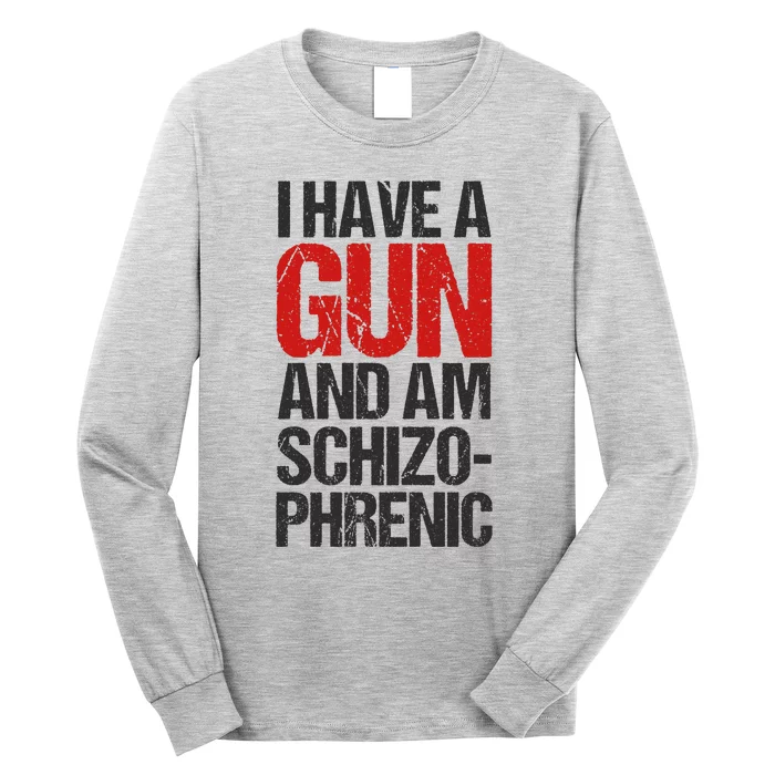 I Have A Gun And Am Schizophrenic Long Sleeve Shirt