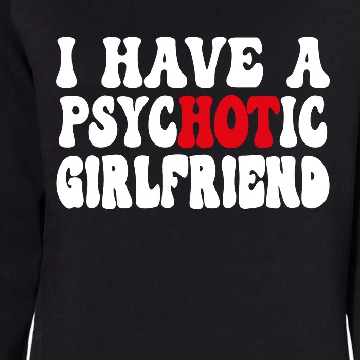 I Have A Psychotic Girlfriend Hot Girlfriend Womens California Wash Sweatshirt