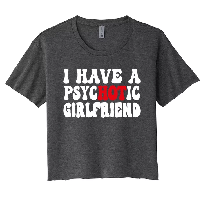 I Have A Psychotic Girlfriend Hot Girlfriend Women's Crop Top Tee