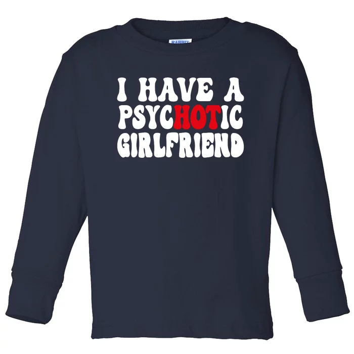 I Have A Psychotic Girlfriend Hot Girlfriend Toddler Long Sleeve Shirt