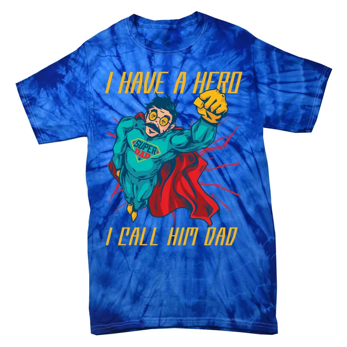 I Have A Hero I Call Him Dad Family Father Gift Tie-Dye T-Shirt