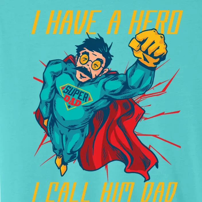 I Have A Hero I Call Him Dad Family Father Gift ChromaSoft Performance T-Shirt