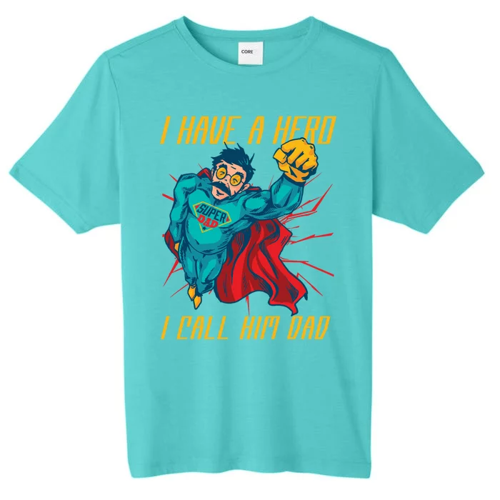 I Have A Hero I Call Him Dad Family Father Gift ChromaSoft Performance T-Shirt