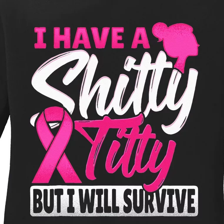 I Have A Shitty Titty But I Will Survive Breast Cancer Ladies Long Sleeve Shirt