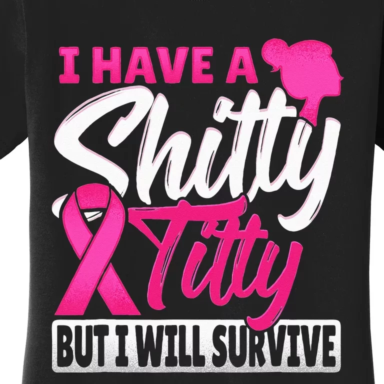 I Have A Shitty Titty But I Will Survive Breast Cancer Women's T-Shirt