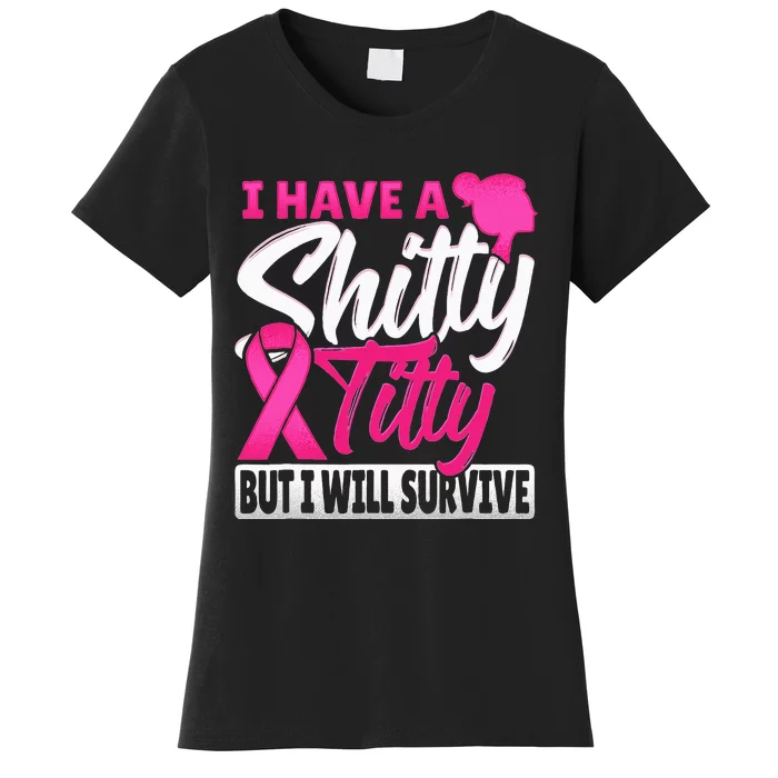 I Have A Shitty Titty But I Will Survive Breast Cancer Women's T-Shirt