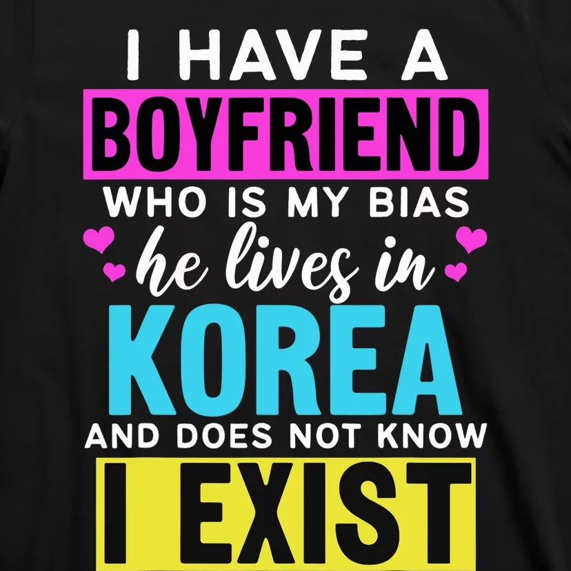 I Have A Boyfriend Who Is My Bias Kpop Lover Kdrama Korean T-Shirt