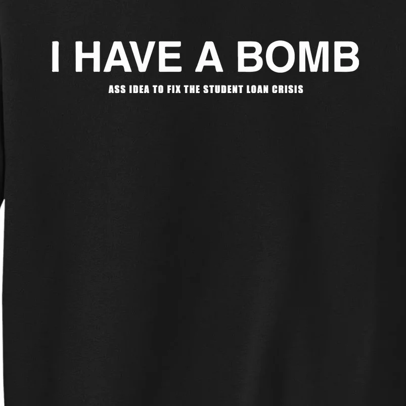 I Have A Bomb Ass Idea To Fix The Student Loan Crisis Tall Sweatshirt