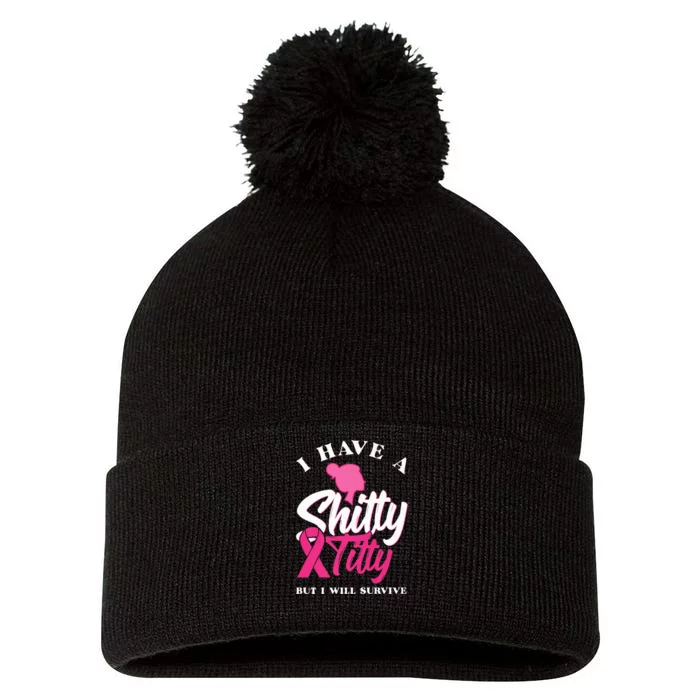 I Have A Shitty Titty But I Will Survive Breast Cancer Premium Pom Pom 12in Knit Beanie