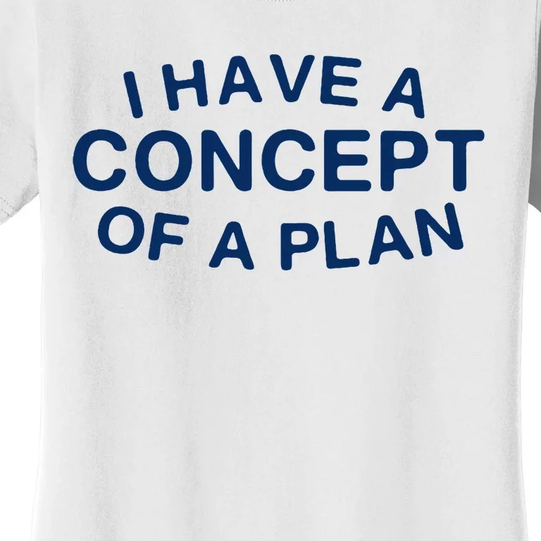 I Have A Concept Of A Plan Trump Women's T-Shirt