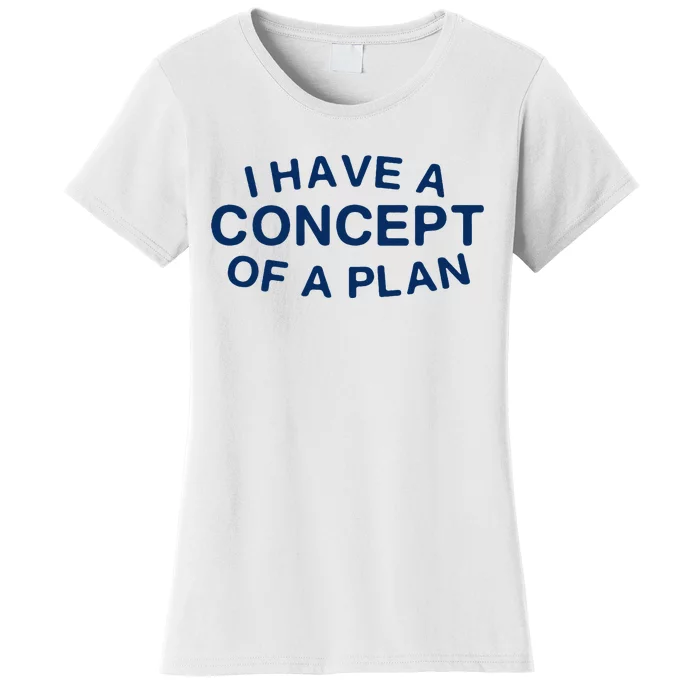 I Have A Concept Of A Plan Trump Women's T-Shirt