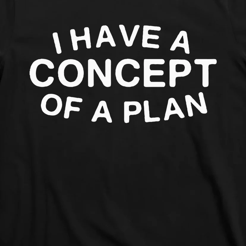 I Have A Concept Of A Plan Trump T-Shirt