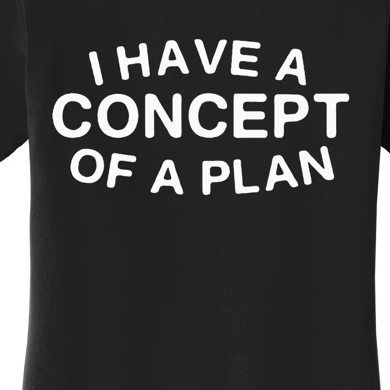 I Have A Concept Of A Plan Trump Women's T-Shirt