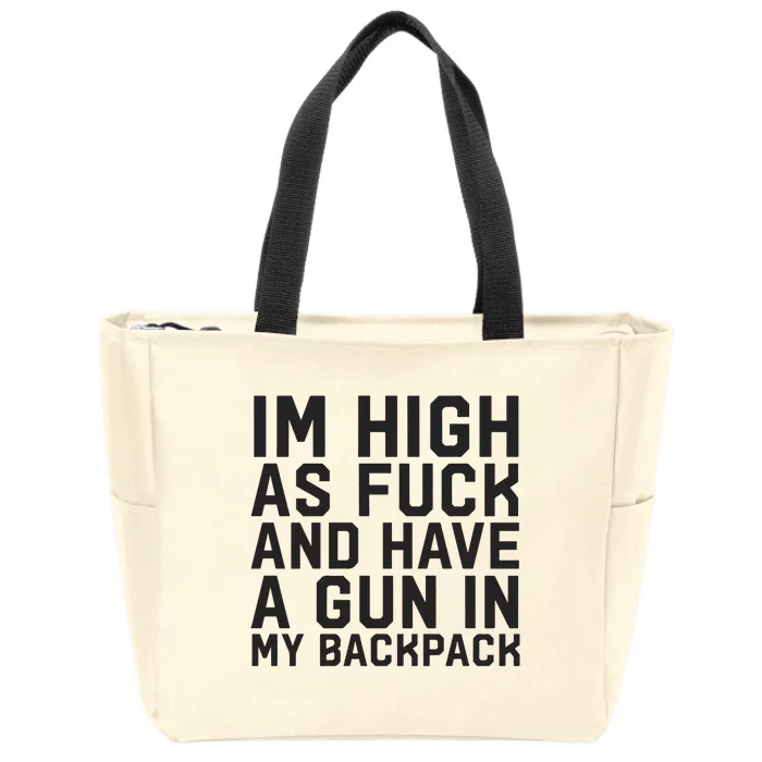 Im High As Fuck And Have A Gun In My Backpack Zip Tote Bag