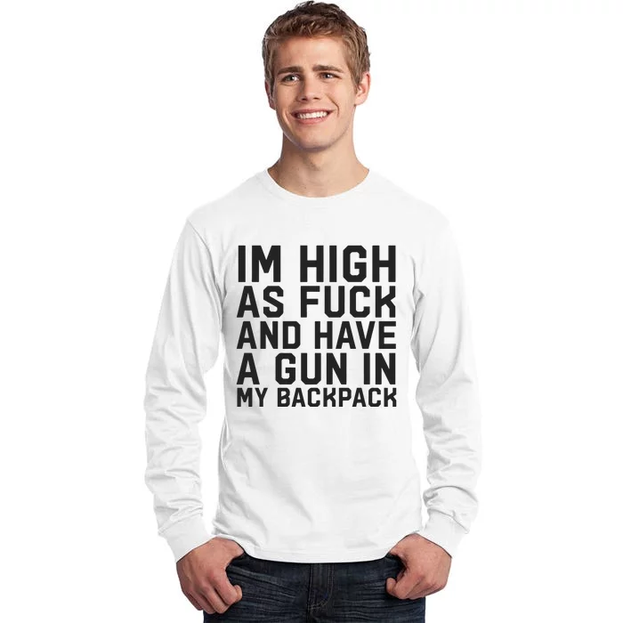 Im High As Fuck And Have A Gun In My Backpack Tall Long Sleeve T-Shirt