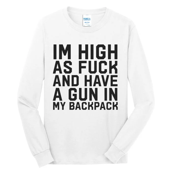 Im High As Fuck And Have A Gun In My Backpack Tall Long Sleeve T-Shirt