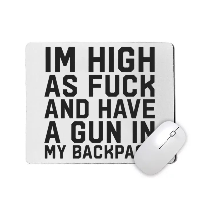 Im High As Fuck And Have A Gun In My Backpack Mousepad