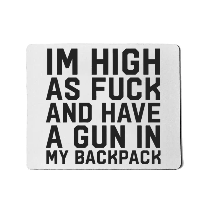 Im High As Fuck And Have A Gun In My Backpack Mousepad