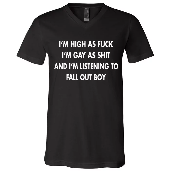 Im High As Fuck Im Gay As Shit And Im Listening To V-Neck T-Shirt