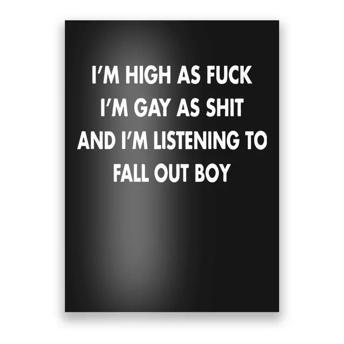 Im High As Fuck Im Gay As Shit And Im Listening To Poster