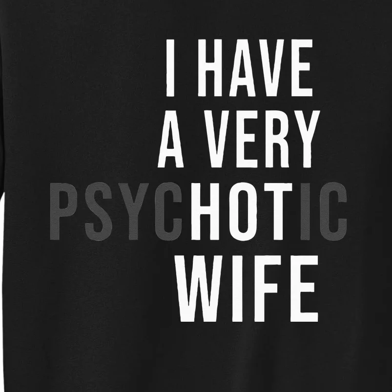 I Have A Very Hot Wife Psychotic Wife Tall Sweatshirt