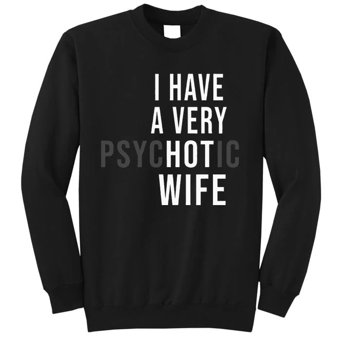 I Have A Very Hot Wife Psychotic Wife Tall Sweatshirt