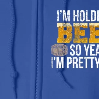 I'm Holding A Beer So Yeah I'm Pretty Busy Funny Beer Lovers Gift Full Zip Hoodie