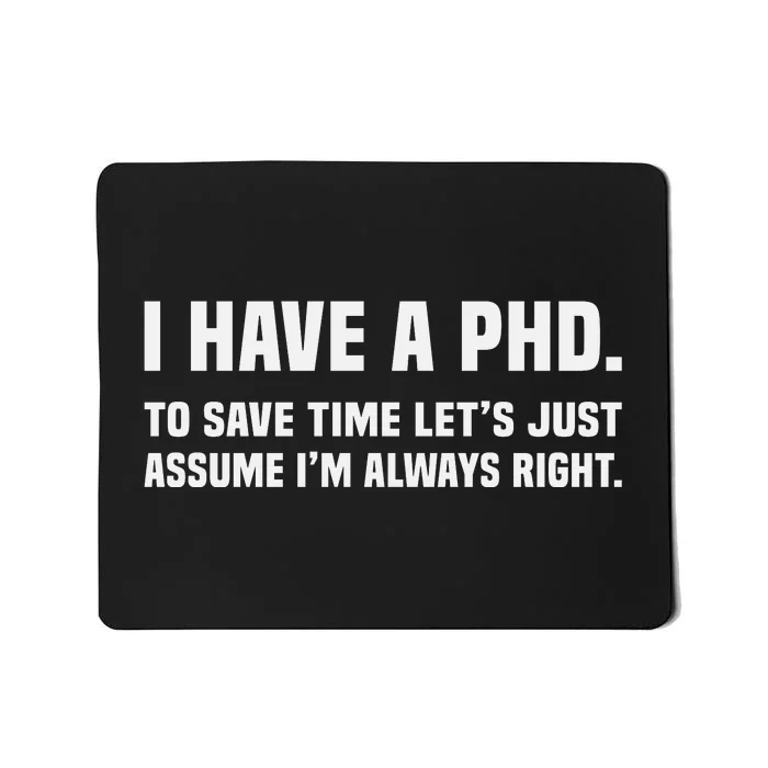 I Have A Phd To Save Time Lets Just Assume Im Always Right Mousepad