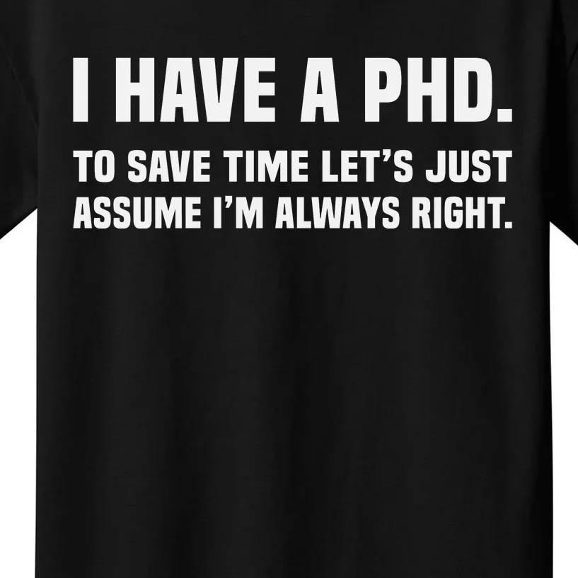 I Have A Phd To Save Time Lets Just Assume Im Always Right Kids T-Shirt