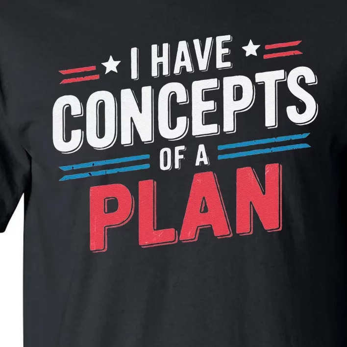 I Have A Concept Of A Plan Gift Tall T-Shirt