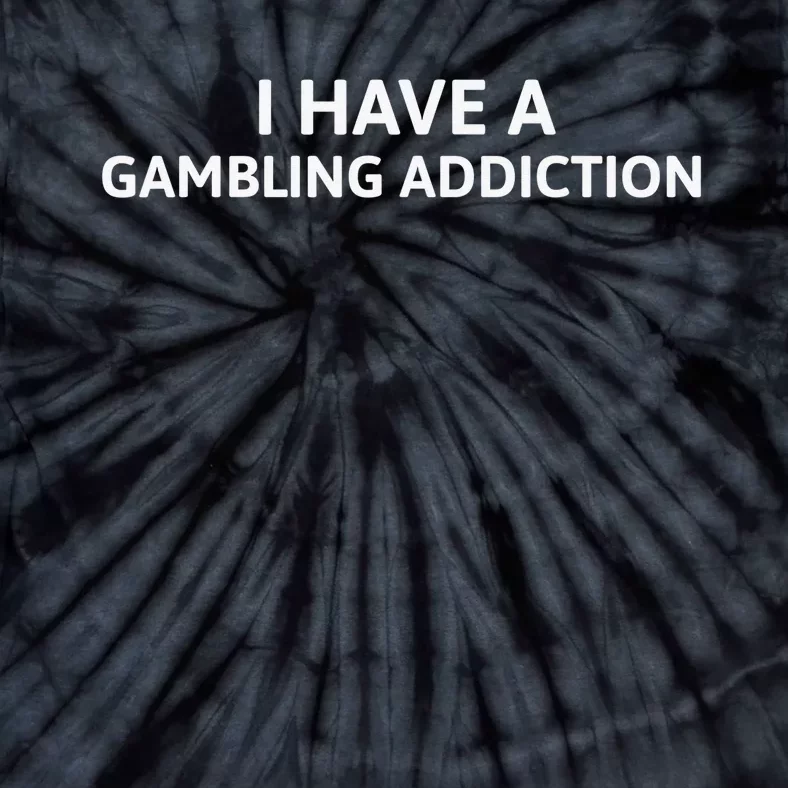 I Have A Gambling Addiction Tie-Dye T-Shirt