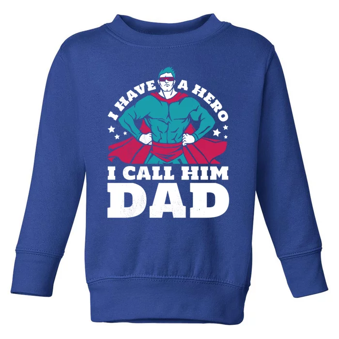 I Have A Hero I Call Him Dad Great Gift Toddler Sweatshirt