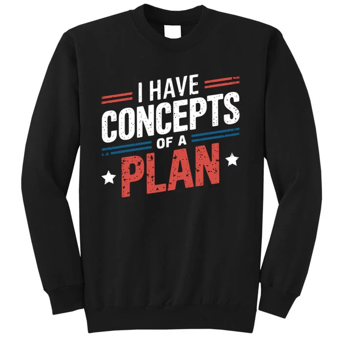 I Have A Concept Of A Plan Trump Tall Sweatshirt