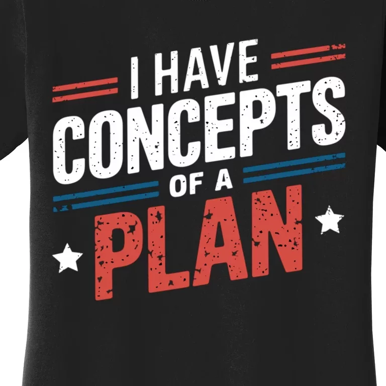 I Have A Concept Of A Plan Trump Women's T-Shirt