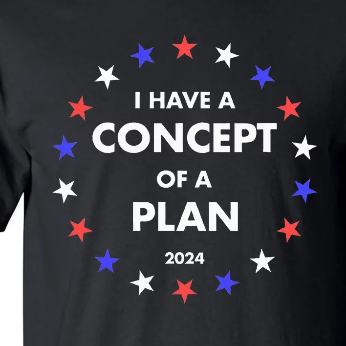 I Have A Concept Of A Plan Funny Political Tall T-Shirt